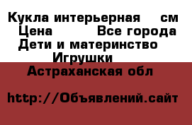 Кукла интерьерная 40 см › Цена ­ 400 - Все города Дети и материнство » Игрушки   . Астраханская обл.